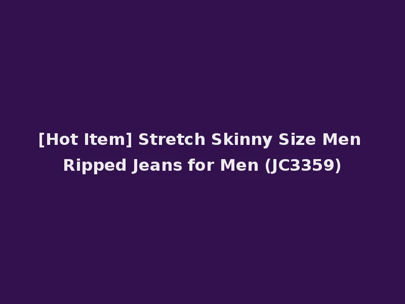 [Hot Item] Stretch Skinny Size Men Ripped Jeans for Men (JC3359)