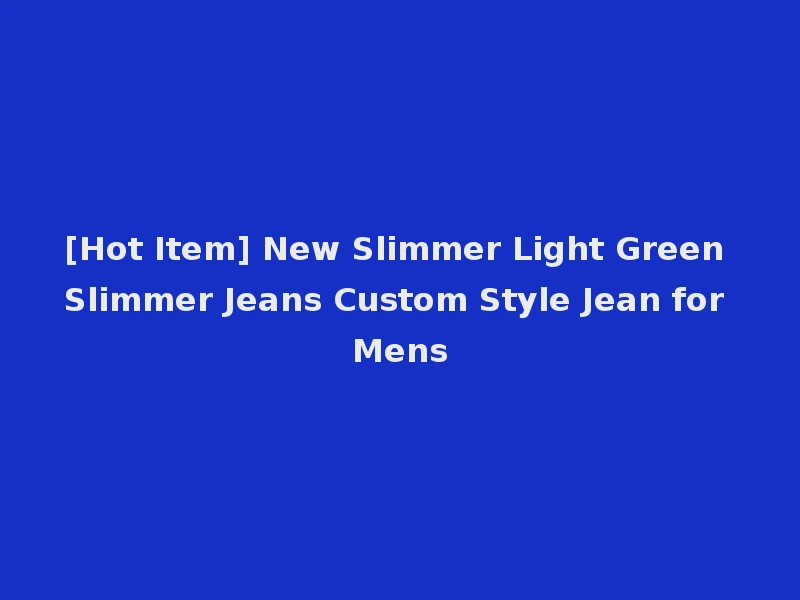 [Hot Item] New Slimmer Light Green Slimmer Jeans Custom Style Jean for Mens