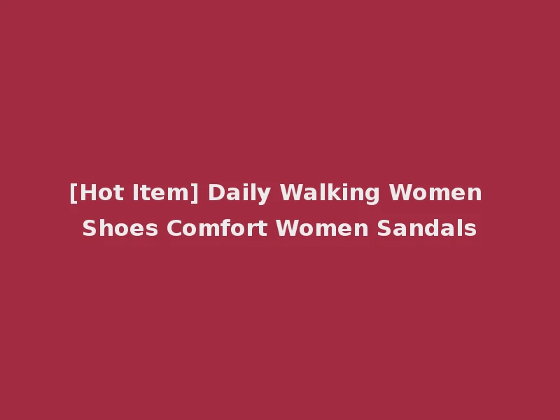 [Hot Item] Daily Walking Women Shoes Comfort Women Sandals