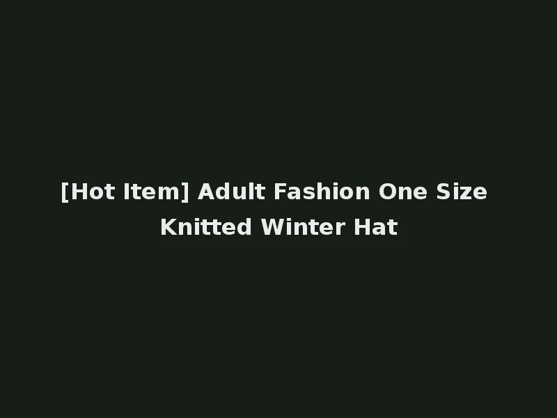 [Hot Item] Adult Fashion One Size Knitted Winter Hat