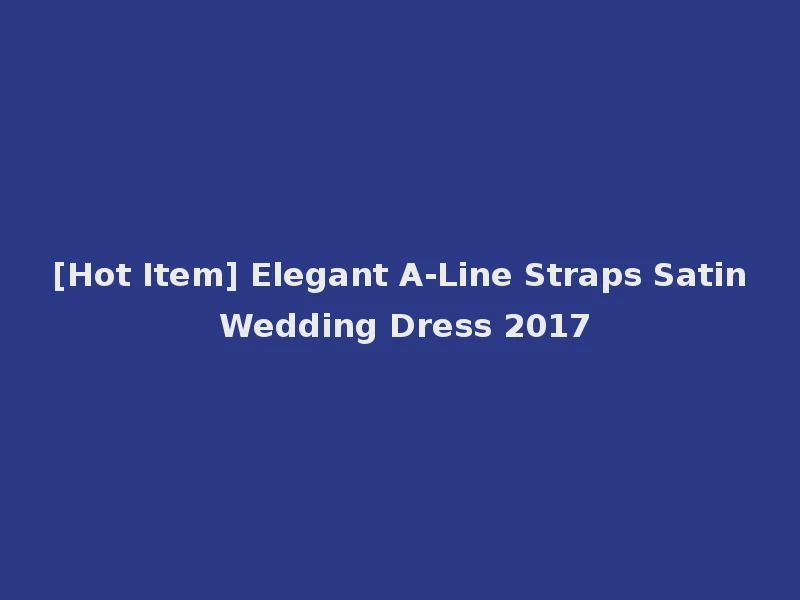 [Hot Item] Elegant A-Line Straps Satin Wedding Dress 2017