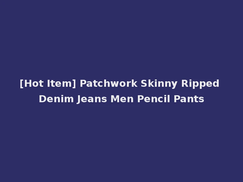 [Hot Item] Patchwork Skinny Ripped Denim Jeans Men Pencil Pants