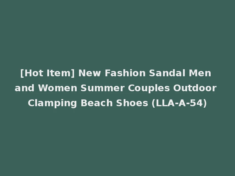[Hot Item] New Fashion Sandal Men and Women Summer Couples Outdoor Clamping Beach Shoes (LLA-A-54)