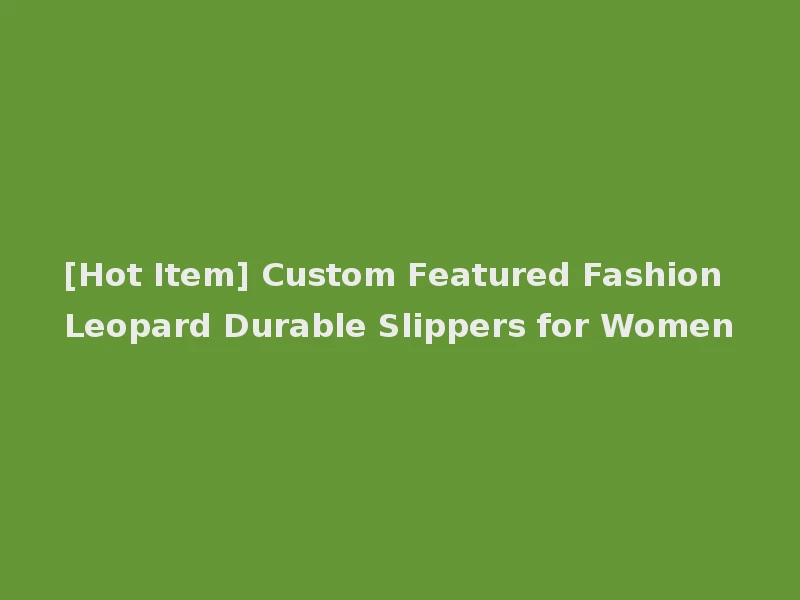 [Hot Item] Custom Featured Fashion Leopard Durable Slippers for Women