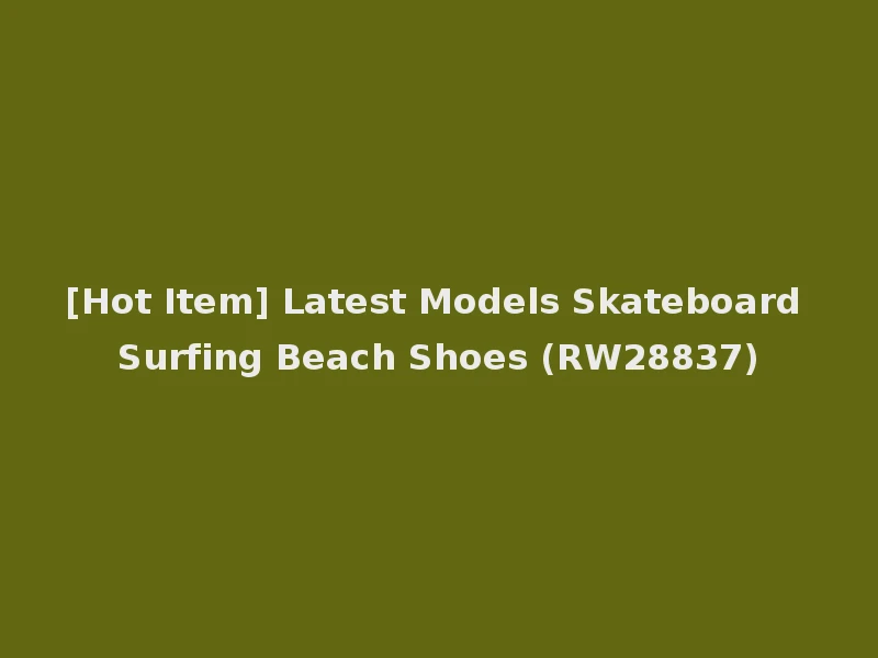 [Hot Item] Latest Models Skateboard Surfing Beach Shoes (RW28837)