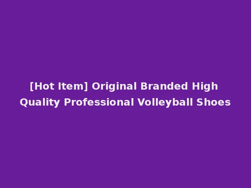 [Hot Item] Original Branded High Quality Professional Volleyball Shoes