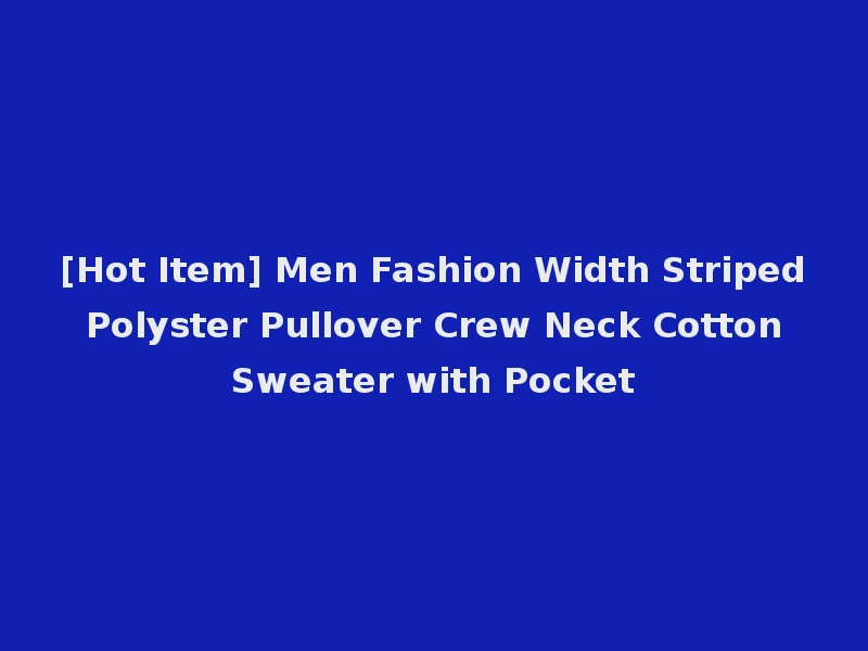 [Hot Item] Men Fashion Width Striped Polyster Pullover Crew Neck Cotton Sweater with Pocket