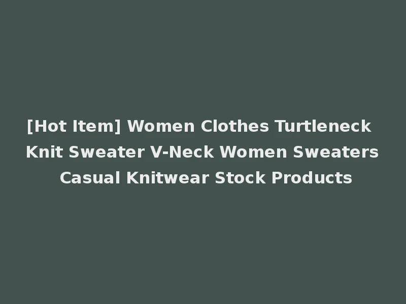 [Hot Item] Women Clothes Turtleneck Knit Sweater V-Neck Women Sweaters Casual Knitwear Stock Products