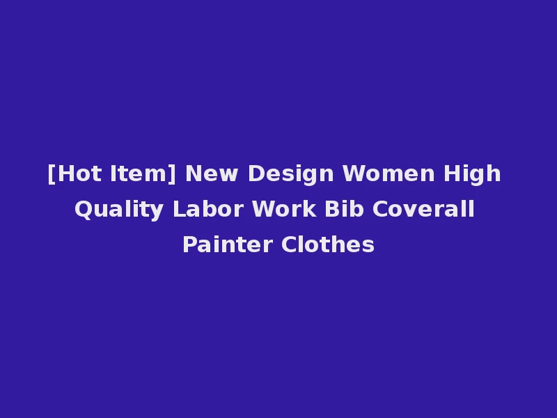 [Hot Item] New Design Women High Quality Labor Work Bib Coverall Painter Clothes