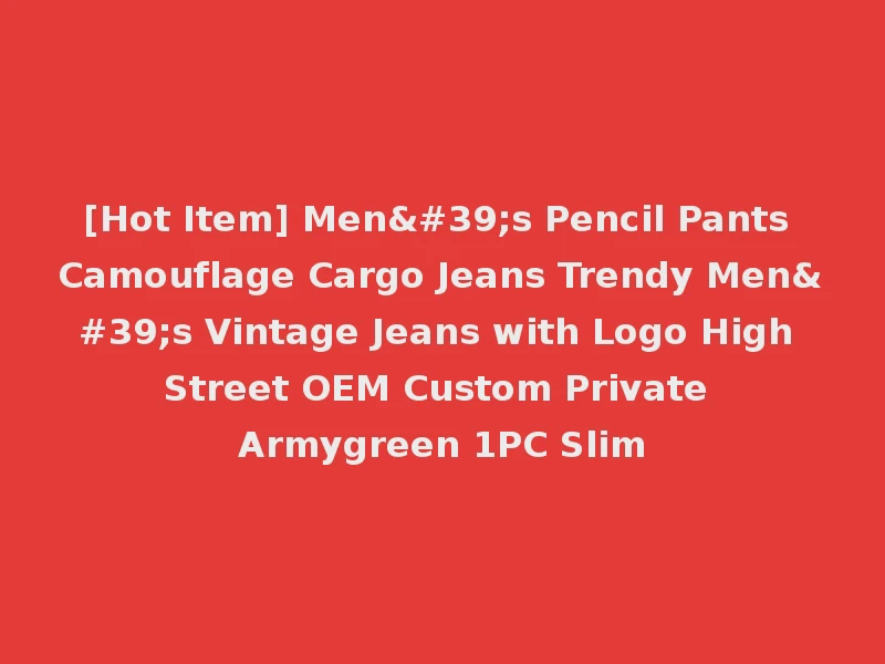 [Hot Item] Men's Pencil Pants Camouflage Cargo Jeans Trendy Men's Vintage Jeans with Logo High Street OEM Custom Private Armygreen 1PC Slim