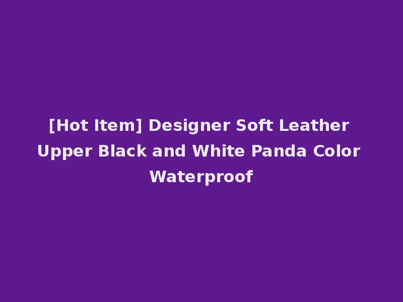 [Hot Item] Designer Soft Leather Upper Black and White Panda Color Waterproof