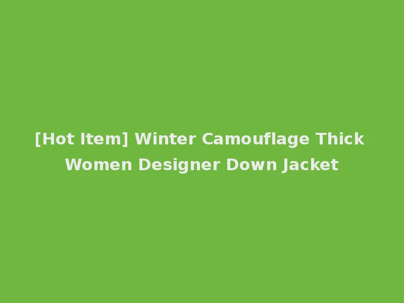 [Hot Item] Winter Camouflage Thick Women Designer Down Jacket