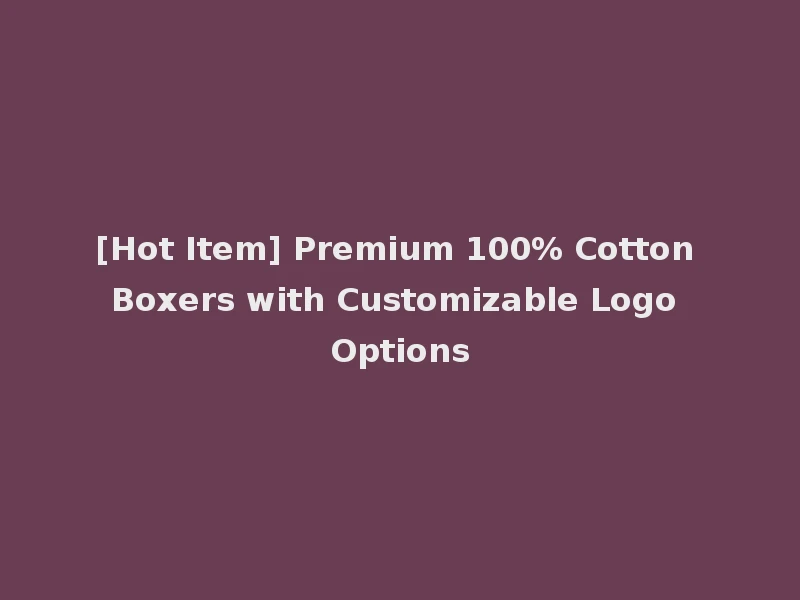 [Hot Item] Premium 100% Cotton Boxers with Customizable Logo Options