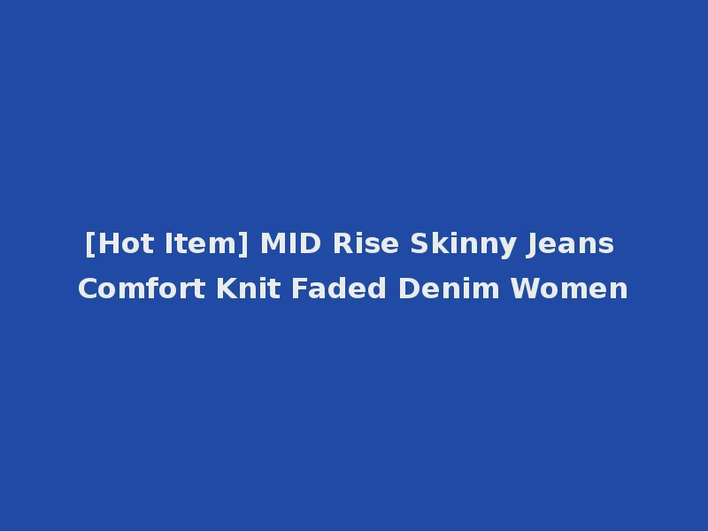 [Hot Item] MID Rise Skinny Jeans Comfort Knit Faded Denim Women
