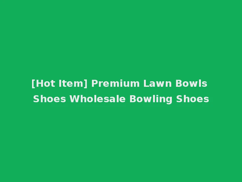 [Hot Item] Premium Lawn Bowls Shoes Wholesale Bowling Shoes