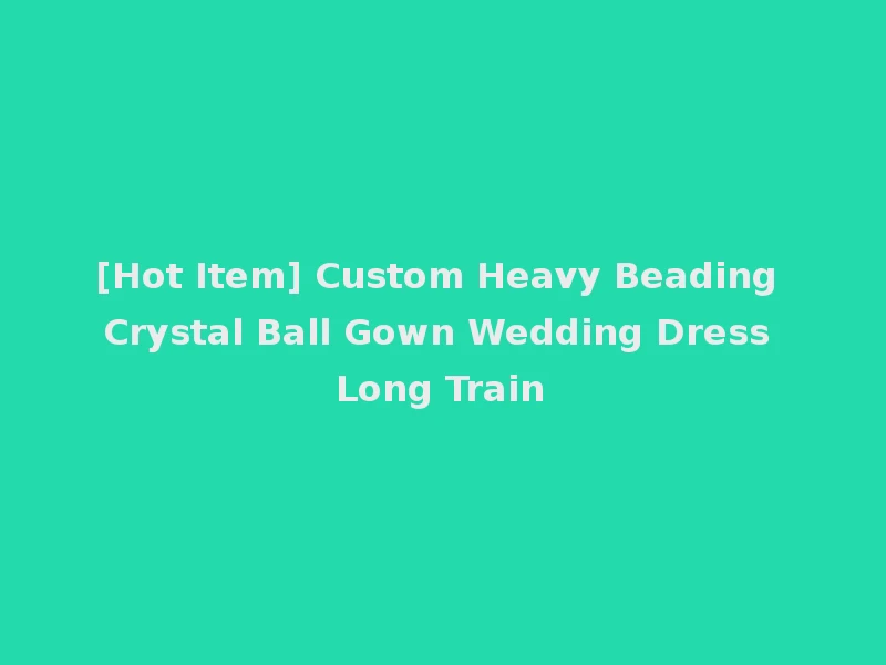 [Hot Item] Custom Heavy Beading Crystal Ball Gown Wedding Dress Long Train