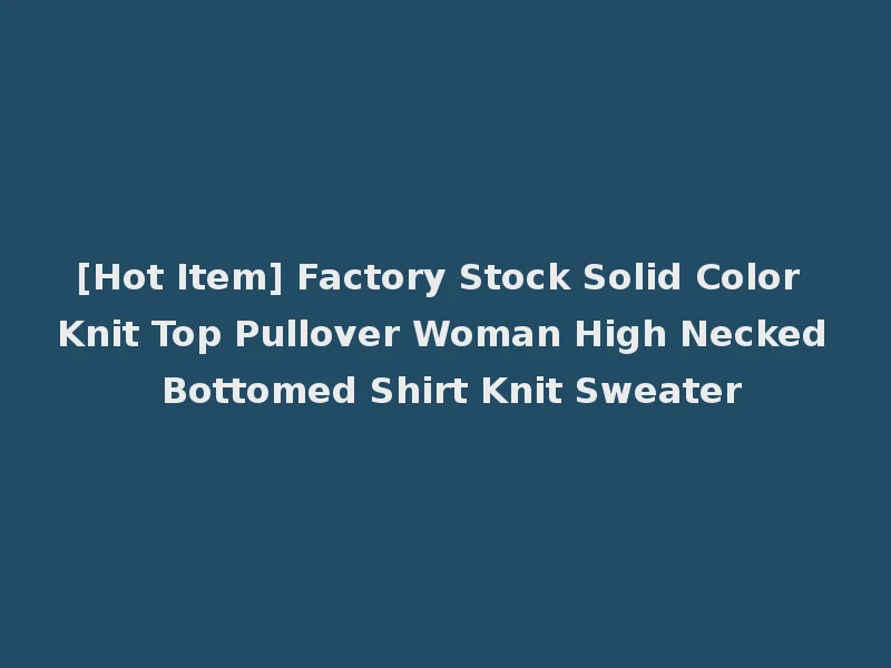 [Hot Item] Factory Stock Solid Color Knit Top Pullover Woman High Necked Bottomed Shirt Knit Sweater