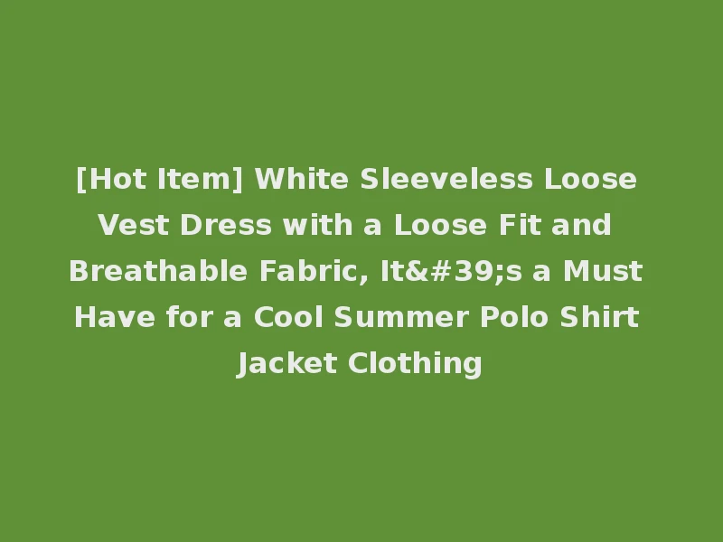 [Hot Item] White Sleeveless Loose Vest Dress with a Loose Fit and Breathable Fabric, It's a Must Have for a Cool Summer Polo Shirt Jacket Clothing