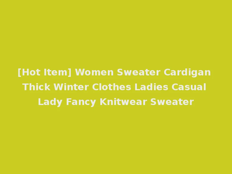 [Hot Item] Women Sweater Cardigan Thick Winter Clothes Ladies Casual Lady Fancy Knitwear Sweater