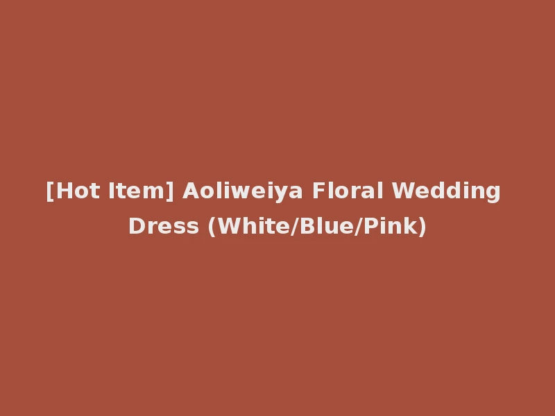 [Hot Item] Aoliweiya Floral Wedding Dress (White/Blue/Pink)