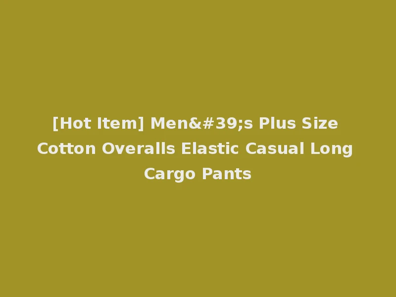 [Hot Item] Men's Plus Size Cotton Overalls Elastic Casual Long Cargo Pants