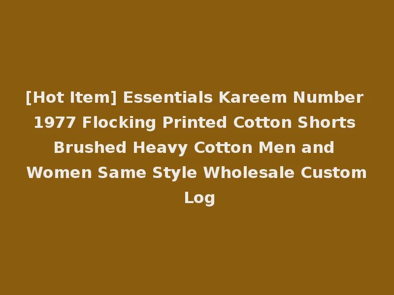 [Hot Item] Essentials Kareem Number 1977 Flocking Printed Cotton Shorts Brushed Heavy Cotton Men and Women Same Style Wholesale Custom Log