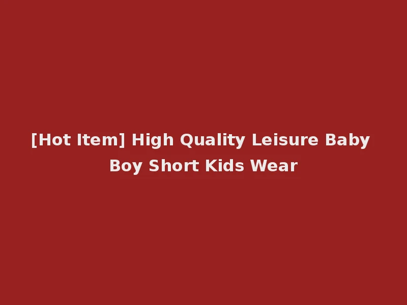 [Hot Item] High Quality Leisure Baby Boy Short Kids Wear