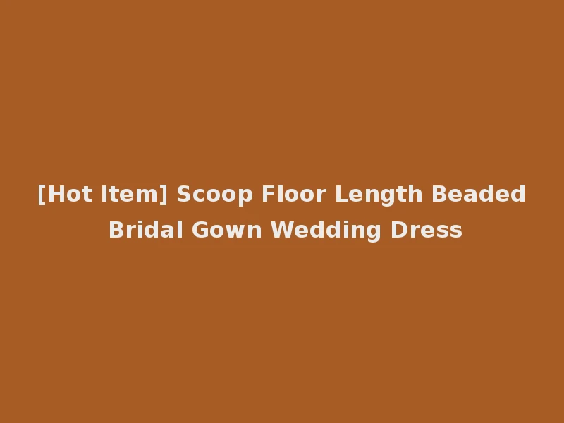 [Hot Item] Scoop Floor Length Beaded Bridal Gown Wedding Dress