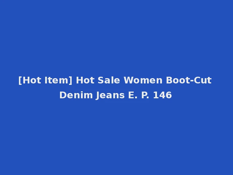 [Hot Item] Hot Sale Women Boot-Cut Denim Jeans E. P. 146