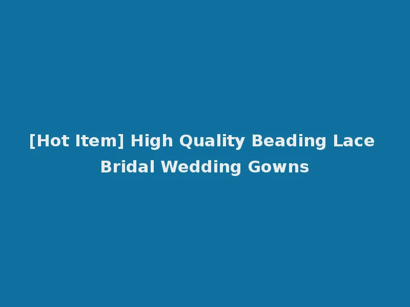 [Hot Item] High Quality Beading Lace Bridal Wedding Gowns