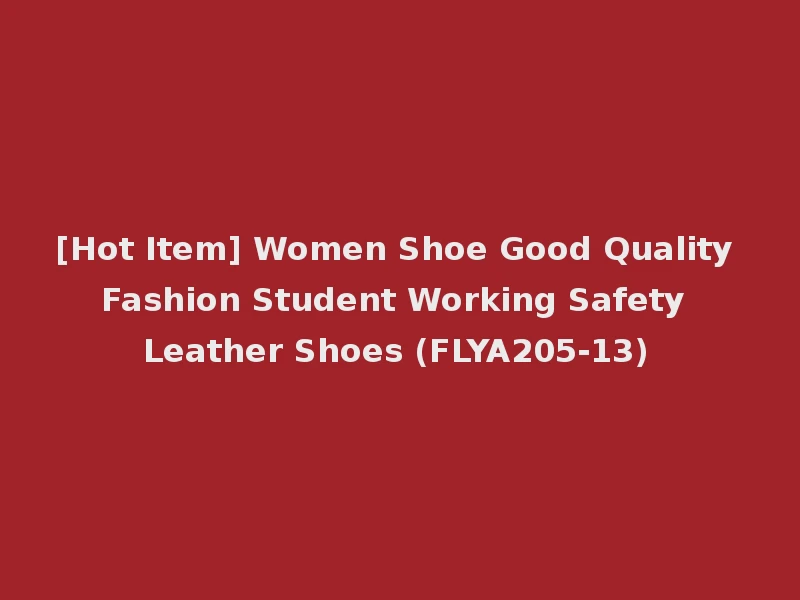 [Hot Item] Women Shoe Good Quality Fashion Student Working Safety Leather Shoes (FLYA205-13)