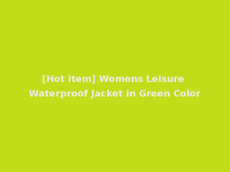 [Hot Item] Womens Leisure Waterproof Jacket in Green Color