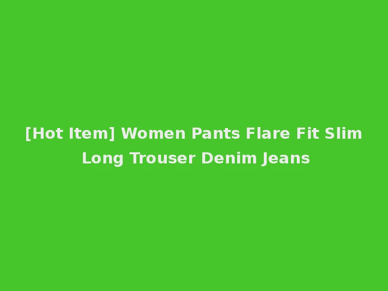 [Hot Item] Women Pants Flare Fit Slim Long Trouser Denim Jeans