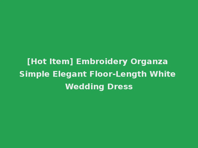 [Hot Item] Embroidery Organza Simple Elegant Floor-Length White Wedding Dress