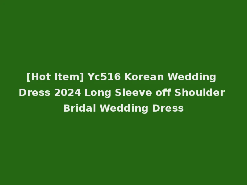 [Hot Item] Yc516 Korean Wedding Dress 2024 Long Sleeve off Shoulder Bridal Wedding Dress