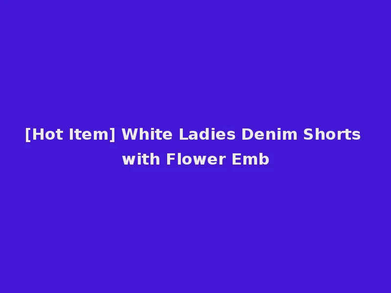 [Hot Item] White Ladies Denim Shorts with Flower Emb