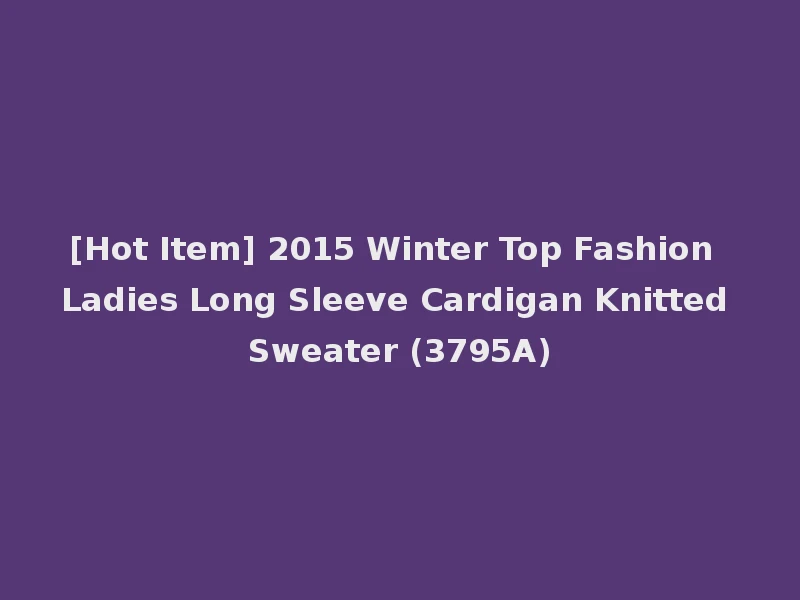 [Hot Item] 2015 Winter Top Fashion Ladies Long Sleeve Cardigan Knitted Sweater (3795A)