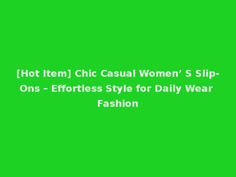 [Hot Item] Chic Casual Women’ S Slip-Ons – Effortless Style for Daily Wear Fashion