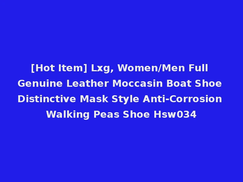 [Hot Item] Lxg, Women/Men Full Genuine Leather Moccasin Boat Shoe Distinctive Mask Style Anti-Corrosion Walking Peas Shoe Hsw034