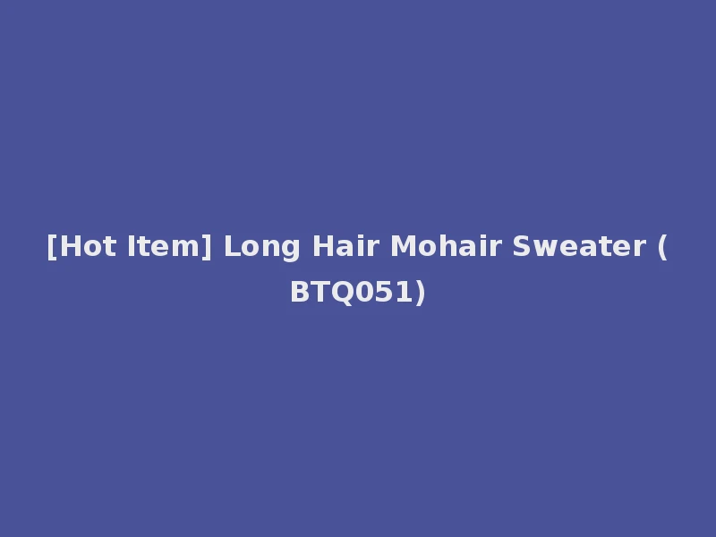 [Hot Item] Long Hair Mohair Sweater (BTQ051)