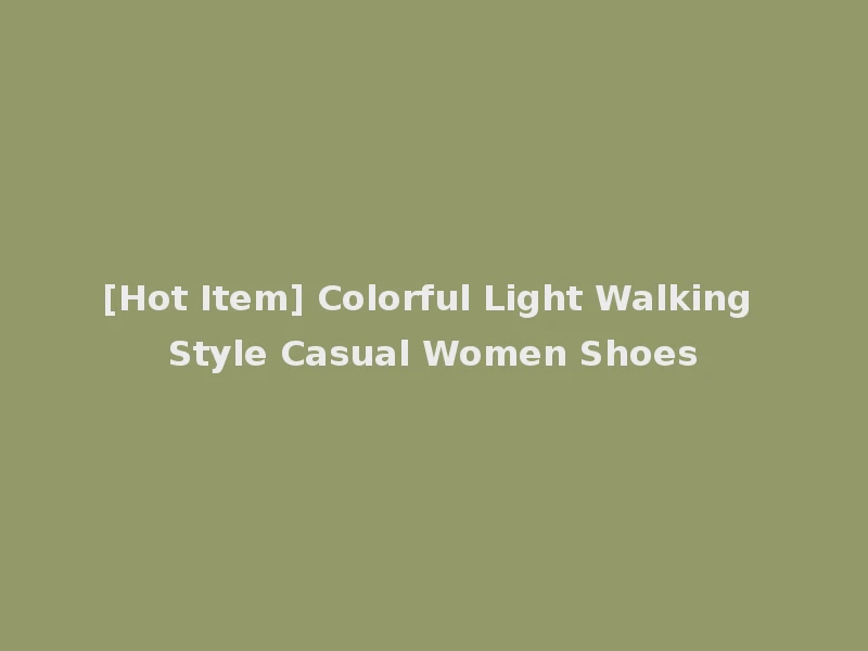 [Hot Item] Colorful Light Walking Style Casual Women Shoes