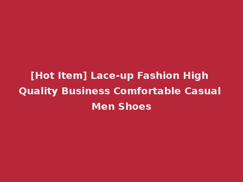 [Hot Item] Lace-up Fashion High Quality Business Comfortable Casual Men Shoes