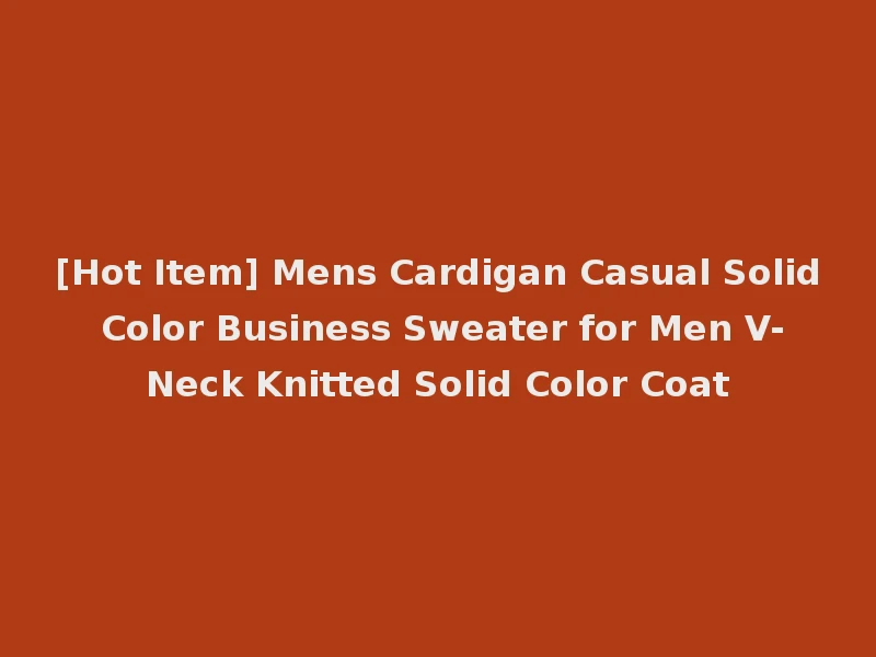 [Hot Item] Mens Cardigan Casual Solid Color Business Sweater for Men V-Neck Knitted Solid Color Coat