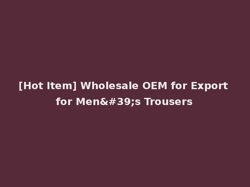 [Hot Item] Wholesale OEM for Export for Men's Trousers
