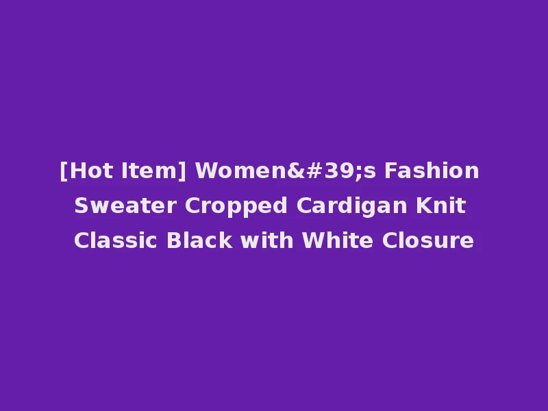 [Hot Item] Women's Fashion Sweater Cropped Cardigan Knit Classic Black with White Closure