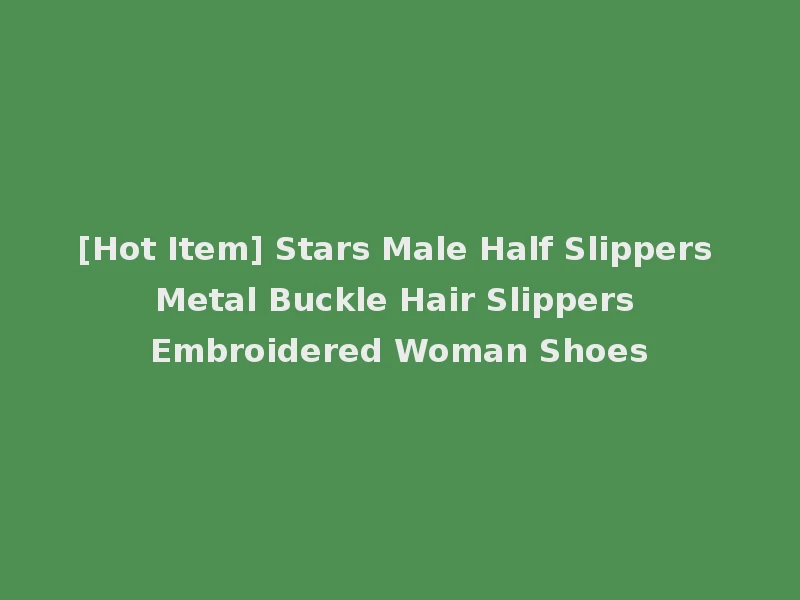 [Hot Item] Stars Male Half Slippers Metal Buckle Hair Slippers Embroidered Woman Shoes