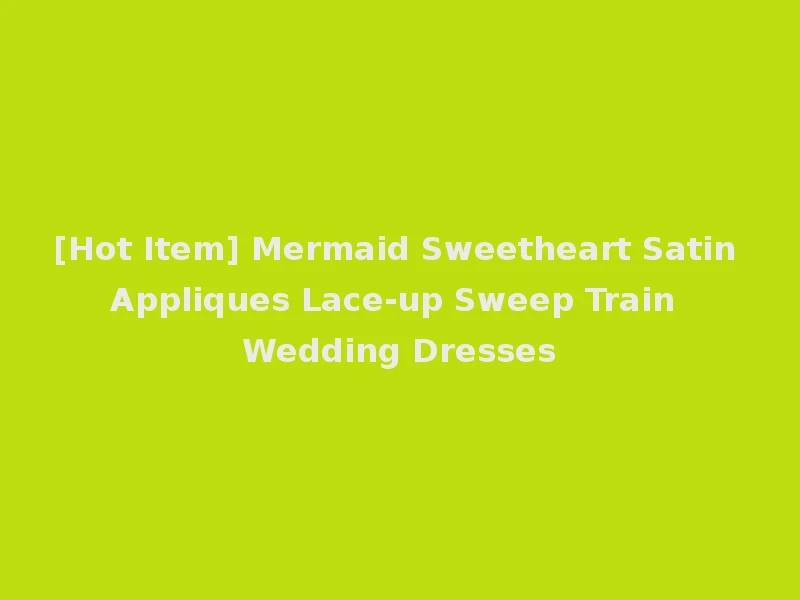 [Hot Item] Mermaid Sweetheart Satin Appliques Lace-up Sweep Train Wedding Dresses