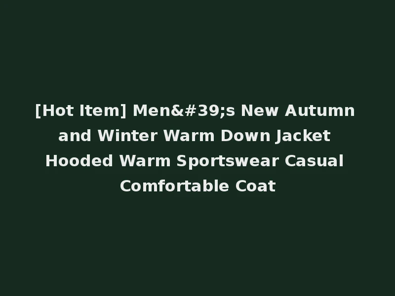 [Hot Item] Men's New Autumn and Winter Warm Down Jacket Hooded Warm Sportswear Casual Comfortable Coat