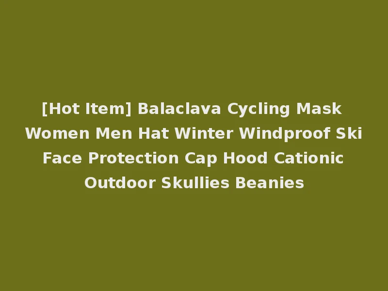 [Hot Item] Balaclava Cycling Mask Women Men Hat Winter Windproof Ski Face Protection Cap Hood Cationic Outdoor Skullies Beanies