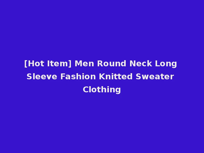 [Hot Item] Men Round Neck Long Sleeve Fashion Knitted Sweater Clothing